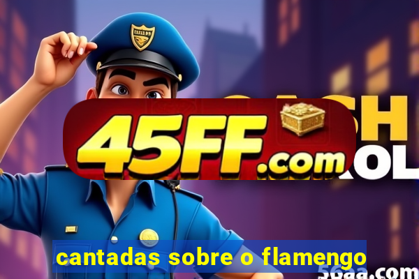 cantadas sobre o flamengo